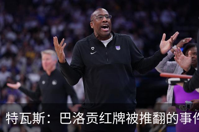 特瓦斯：巴洛贡红牌被推翻的事件是足球的深重耻辱