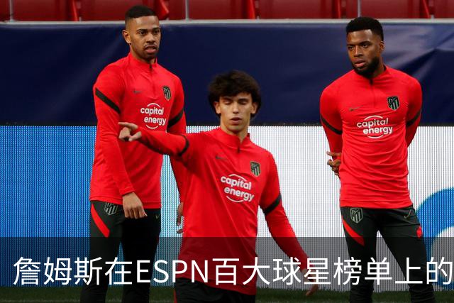 詹姆斯在ESPN百大球星榜单上的历史排名：荣耀与挑战并存